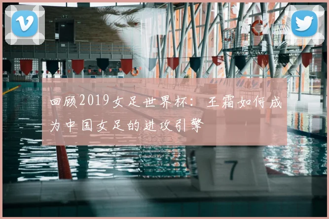 回顾2019女足世界杯：王霜如何成为中国女足的进攻引擎