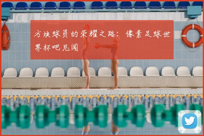 方块球员的荣耀之路：像素足球世界杯吧见闻