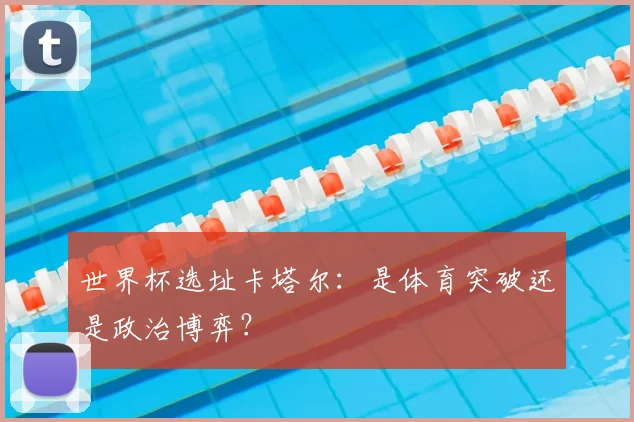 世界杯选址卡塔尔：是体育突破还是政治博弈？