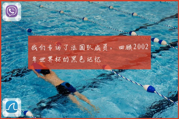 我们专访了法国队成员,回顾2002年世界杯的黑色记忆